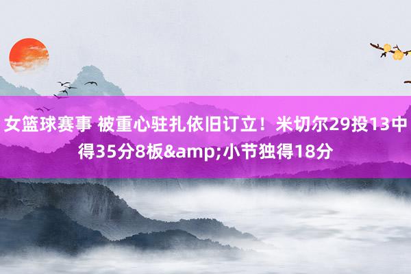 女篮球赛事 被重心驻扎依旧订立！米切尔29投13中得35分8板&小节独得18分