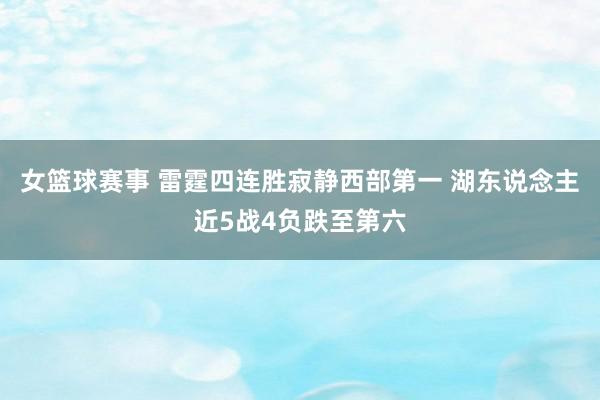 女篮球赛事 雷霆四连胜寂静西部第一 湖东说念主近5战4负跌至第六