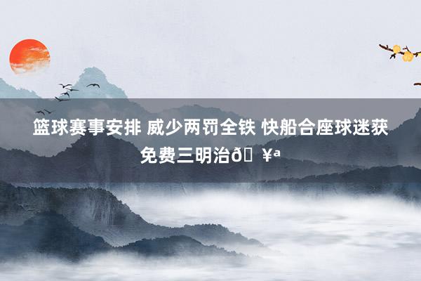 篮球赛事安排 威少两罚全铁 快船合座球迷获免费三明治🥪