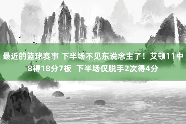 最近的篮球赛事 下半场不见东说念主了！艾顿11中8得18分7板  下半场仅脱手2次得4分