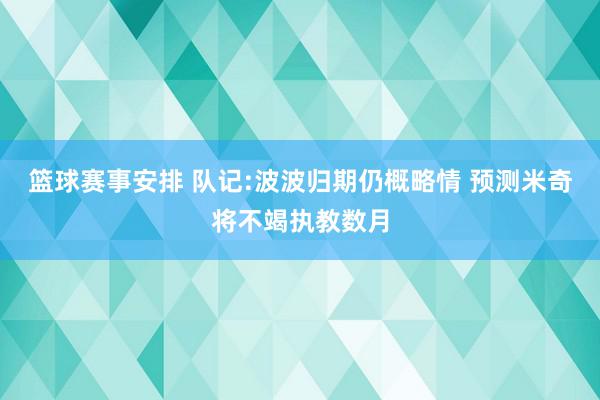 篮球赛事安排 队记:波波归期仍概略情 预测米奇将不竭执教数月