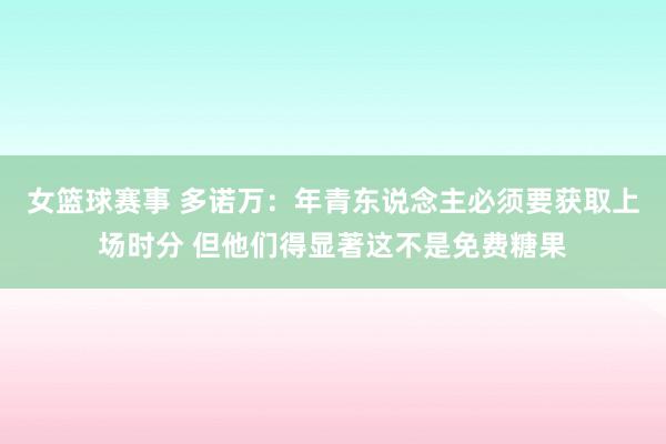 女篮球赛事 多诺万：年青东说念主必须要获取上场时分 但他们得显著这不是免费糖果