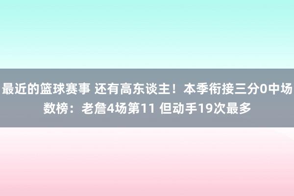 最近的篮球赛事 还有高东谈主！本季衔接三分0中场数榜：老詹4场第11 但动手19次最多