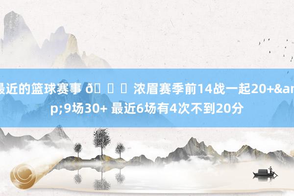 最近的篮球赛事 👀浓眉赛季前14战一起20+&9场30+ 最近6场有4次不到20分