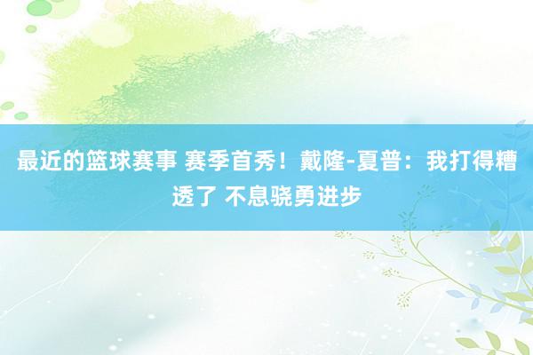 最近的篮球赛事 赛季首秀！戴隆-夏普：我打得糟透了 不息骁勇进步