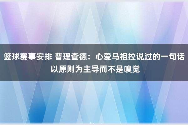 篮球赛事安排 普理查德：心爱马祖拉说过的一句话 以原则为主导而不是嗅觉