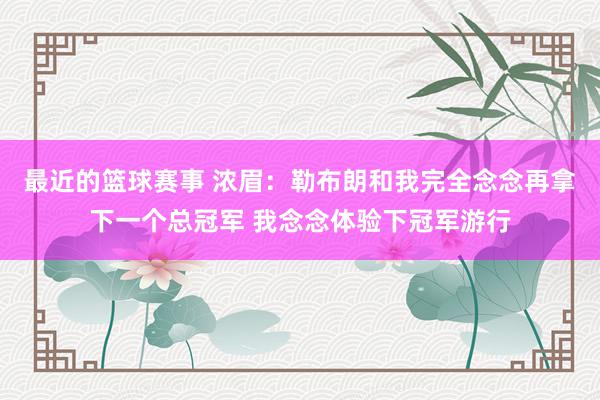 最近的篮球赛事 浓眉：勒布朗和我完全念念再拿下一个总冠军 我念念体验下冠军游行